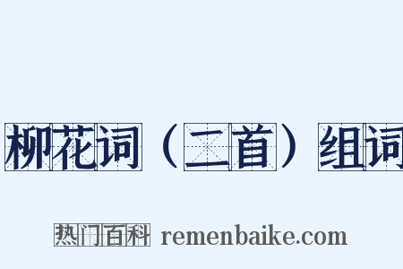 柳花词（二首）组词是什么意思的图片